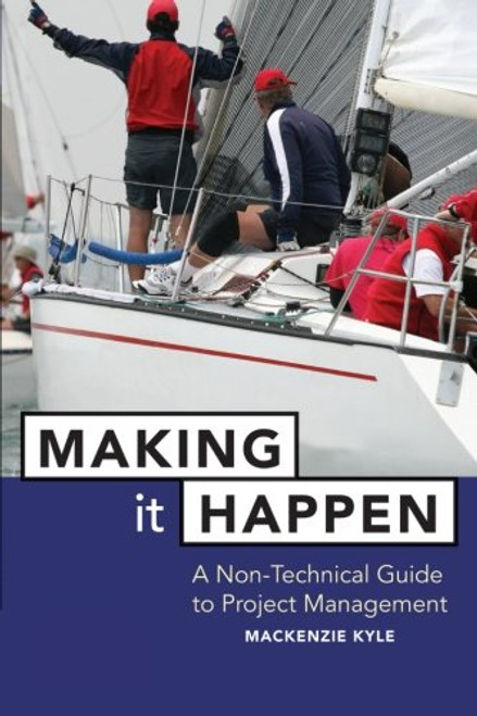 Making It Happen: A Non-Technical Guide to Project Management