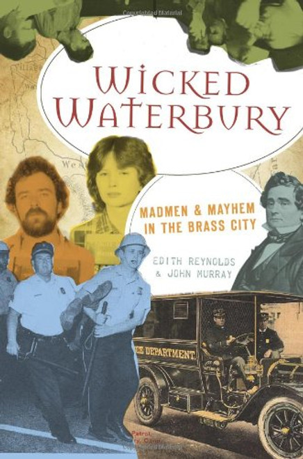 Wicked Waterbury: Madmen & Mayhem in the Brass City