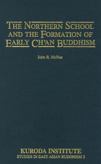 The Northern School and the Formation of Early Ch'an Buddhism (Kuroda Studies in East Asian Buddhism)