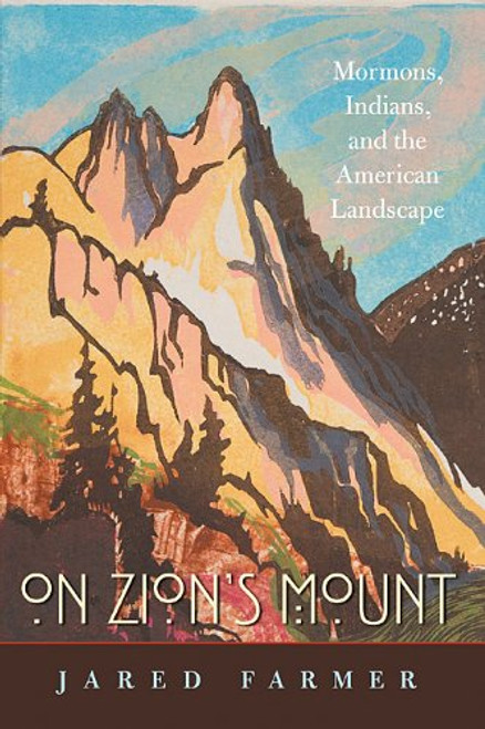 On Zion's Mount: Mormons, Indians, and the American Landscape On Zion's Mount: Mormons, Indians, and the American Landscape