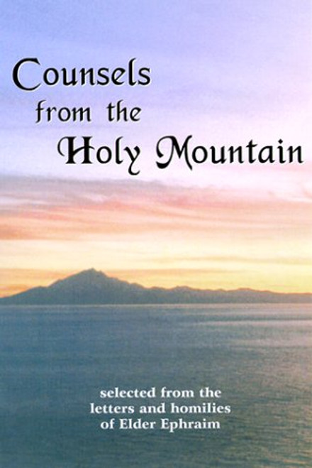 Counsels from the Holy Mountain: Selected from the letters and homilies of Elder Ephraim