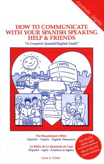 How to Communicate With Your Spanish Speaking Help and Friends: A Complete Spanish/English Guide How to Communicate With Your Spanish Speaking Help and Friends: A Complete Spanish/English Guide