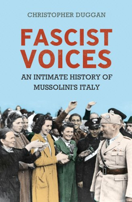 Fascist Voices: An Intimate History of Mussolini's Italy