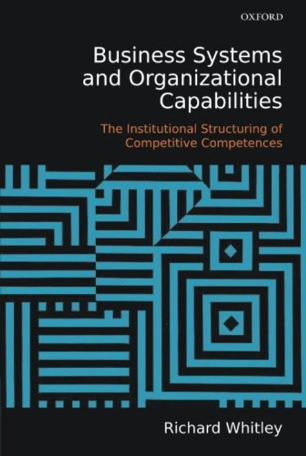 Business Systems and Organizational Capabilities: The Institutional Structuring of Competitive Competences