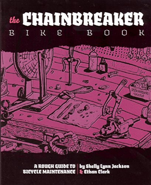 Chainbreaker Bike Book: A Rough Guide to Bicycle Maintenience