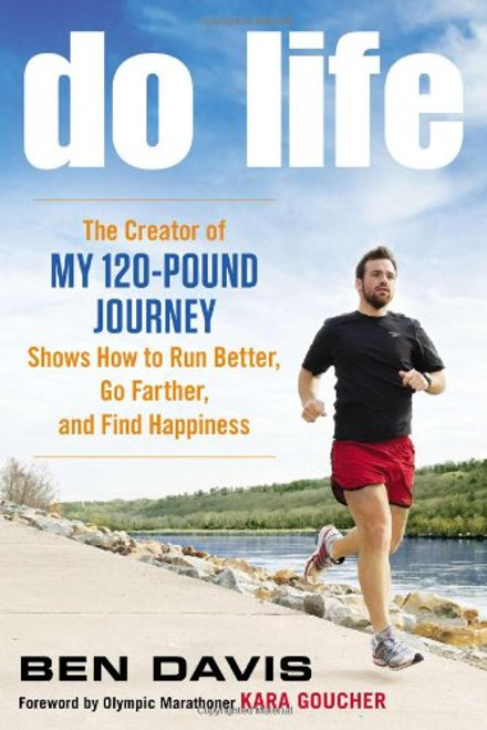 Do Life: The Creator of #My 120-Pound Journey# Shows How to Run Better, Go Farther, and Find Happiness