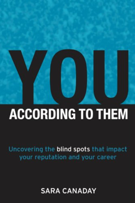 You -- According to Them: Uncovering the blind spots that impact your reputation and your career You -- According to Them: Uncovering the blind spots that impact your reputation and your career