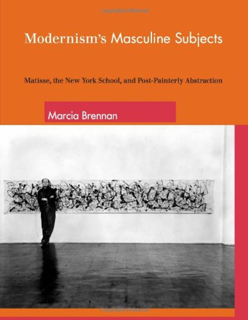 Modernism's Masculine Subjects: Matisse, the New York School, and Post-Painterly Abstraction (MIT Press)