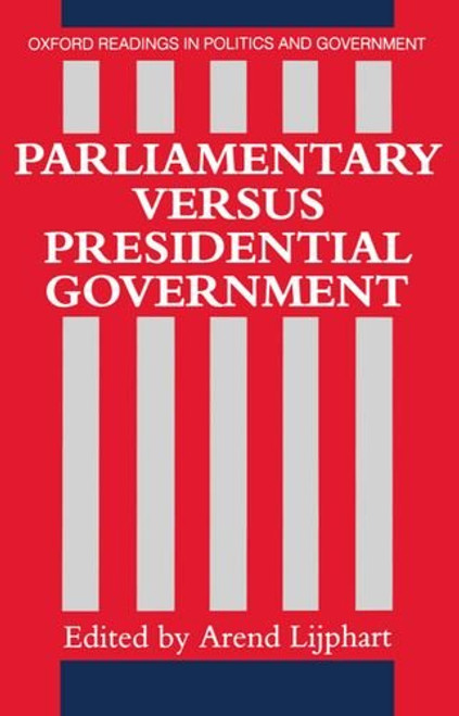 Parliamentary Versus Presidential Government (Oxford Readings in Politics and Government)
