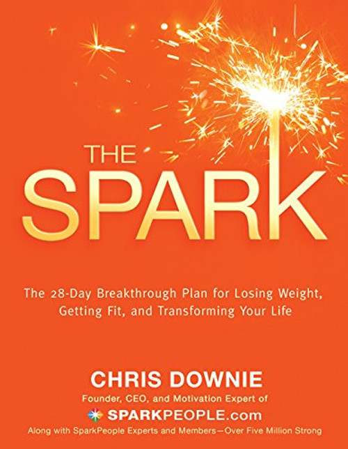 The Spark: The 28-Day Breakthrough Plan for Losing Weight, Getting Fit, and Transforming Your Life