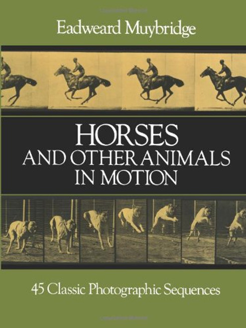 Horses and Other Animals in Motion: 45 Classic Photographic Sequences (Dover Anatomy for Artists) Horses and Other Animals in Motion: 45 Classic Photographic Sequences (Dover Anatomy for Artists)