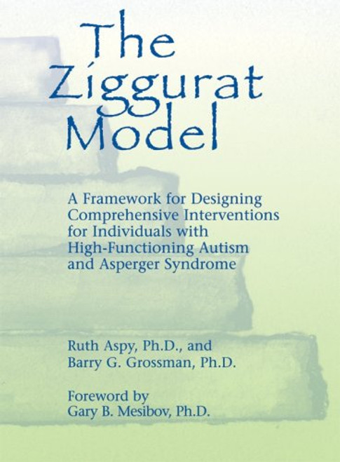 The Ziggurat Model: A Framework for Designing Comprehensive Interventions for Individuals with High-Functioning Autism and Asperger Syndrome (Non-Textbook Version)