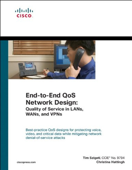End-to-End QoS Network Design: Quality of Service in LANs, WANs, and VPNs End-to-End QoS Network Design: Quality of Service in LANs, WANs, and VPNs