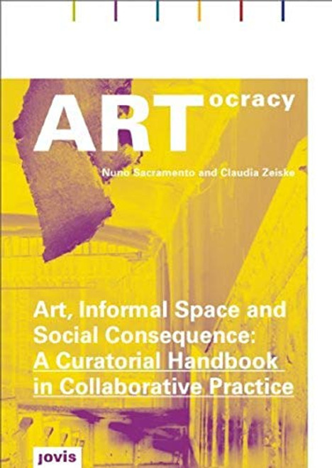 ARTocracy: Art, Informal Space and Social Consequence: A Curatorial Handbook in Collaborative Practice
