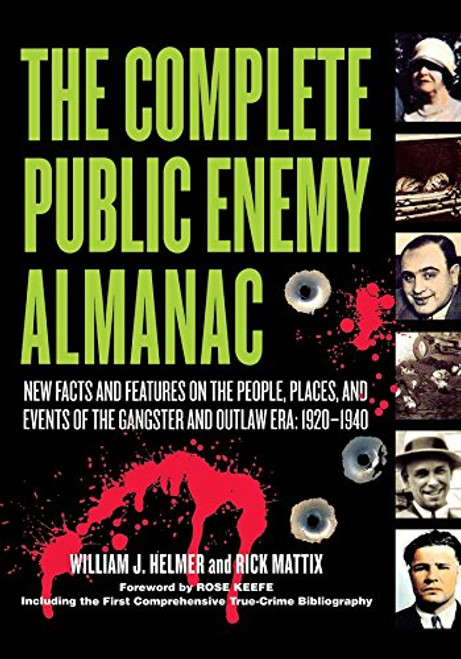 The Complete Public Enemy Almanac: New Facts and Features on the People, Places, and Events of the Gangster and Outlaw Era, 1920-1940