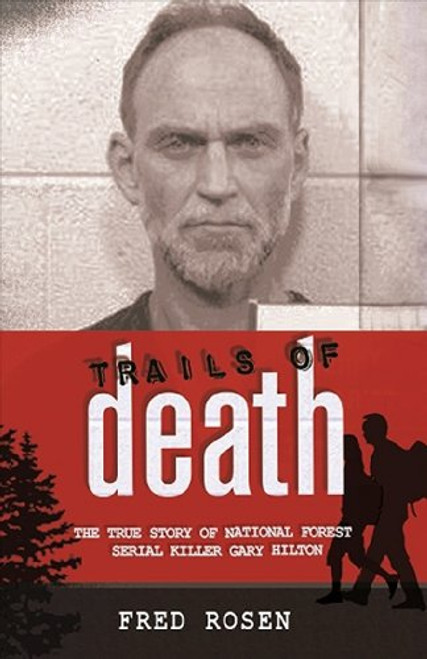 Trails of Death: The True Story of  National Forest Serial Killer Gary Hilton Trails of Death: The True Story of  National Forest Serial Killer Gary Hilton