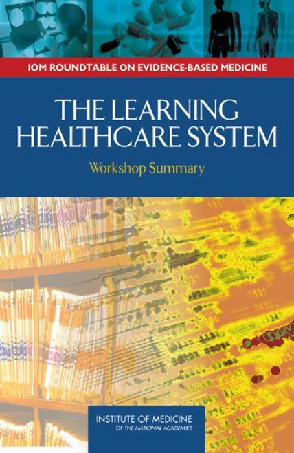 The Learning Healthcare System: Workshop Summary (Iom Roundtable on Evidence-based Medicine)