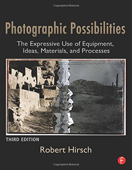 Photographic Possibilities: The Expressive Use of Equipment, Ideas, Materials, and Processes
