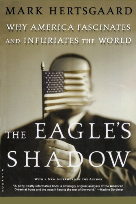 The Eagle's Shadow: Why America Fascinates and Infuriates the World