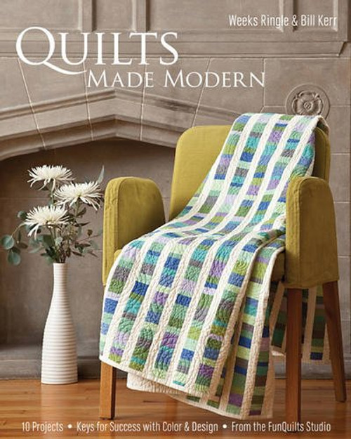 Quilts Made Modern: 10 Projects, Keys for Success  with Color & Design, From the FunQuilts Studio