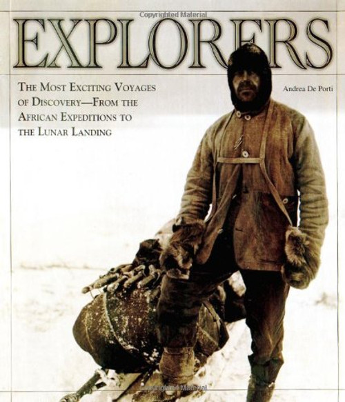 Explorers: The Most Exciting Voyages of Discovery -- From the African Expeditions to the Lunar Landing