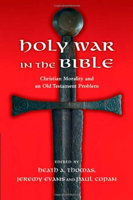 Holy War in the Bible: Christian Morality and an Old Testament Problem