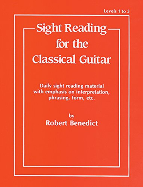 Sight Reading for the Classical Guitar, Level I-III: Daily Sight Reading Material with Emphasis on Interpretation, Phrasing, Form, and More