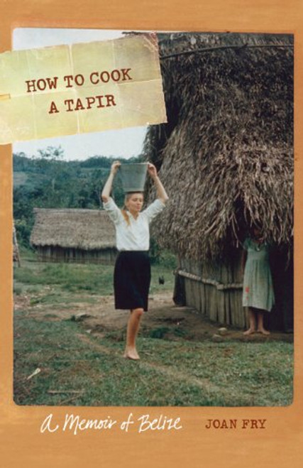 How to Cook a Tapir: A Memoir of Belize (At Table)