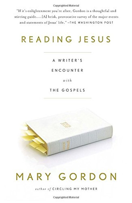 Reading Jesus: A Writer's Encounter with the Gospels