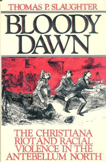 Bloody Dawn: The Christiana Riot and Racial Violence in the Antebellum North