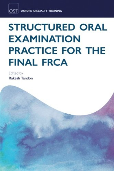 Structured Oral Examination Practice for the Final FRCA (Oxford Specialty Training) Structured Oral Examination Practice for the Final FRCA (Oxford Specialty Training)