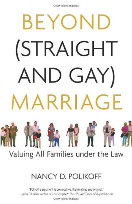 Beyond (Straight and Gay) Marriage: Valuing All Families under the Law (Queer Action/ Queer Ideas) Beyond (Straight and Gay) Marriage: Valuing All Families under the Law (Queer Action/ Queer Ideas)
