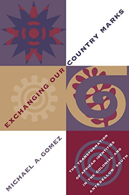 Exchanging Our Country Marks: The Transformation of African Identities in the Colonial and Antebellum South