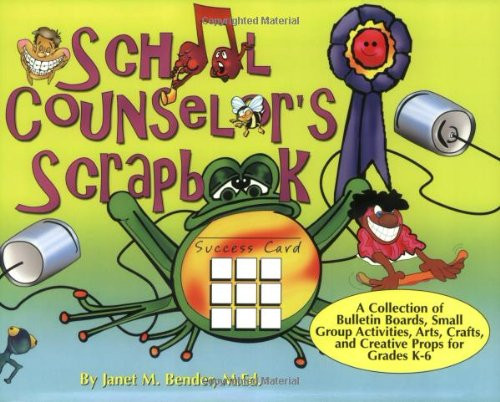 School Counselor's Scrapbook:  A Collection of Bulletin Boards, Small Group Activities, Arts, Crafts, and Creative Props for Grades K-6
