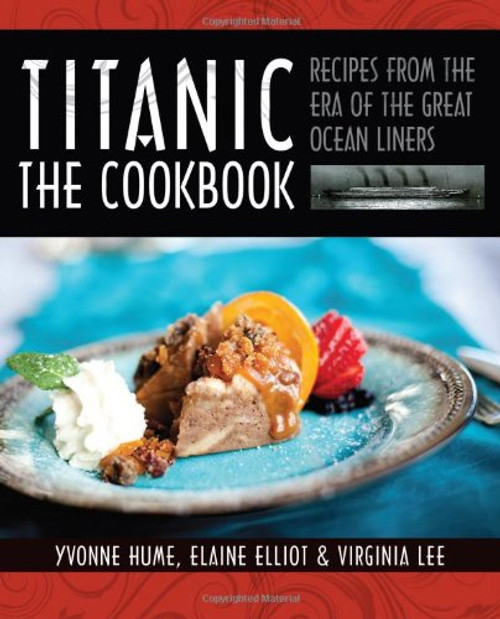 Titanic: The Cookbook: Recipes from the Era of the Great Ocean Liners