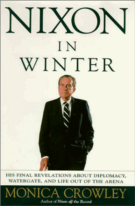 Nixon in Winter : His Final Revelations about Diplomacy, Watergate, and Life out of the Arena Nixon in Winter : His Final Revelations about Diplomacy, Watergate, and Life out of the Arena