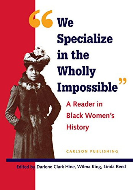 We Specialize in the Wholly Impossible: A Reader in Black Women's History (Black Women in United States History)