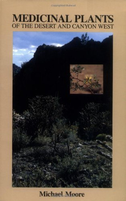 Medicinal Plants of the Desert and Canyon West: A Guide to Identifying, Preparing, and Using Traditional Medicinal Plants Found in the Deserts and Canyons of the West and Southwest
