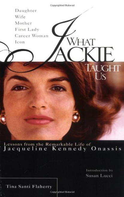 What Jackie Taught Us: Lessons from the Remarkable Life of Jacqueline Kennedy Onassis