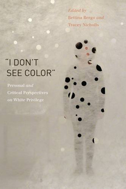 I Dont See Color: Personal and Critical Perspectives on White Privilege