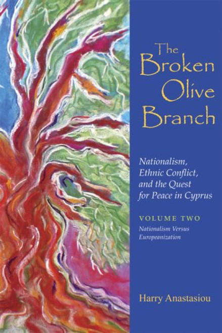 2: The Broken Olive Branch: Nationalism, Ethnic Conflict, and the Quest for Peace in Cyprus: Volume Two: Nationalism Versus Europeanization (Syracuse Studies on Peace and Conflict Resolution)