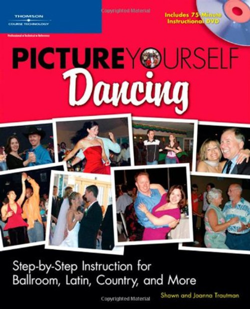 Picture Yourself Dancing: Step-by-Step Instruction for Ballroom, Latin, Country, and More