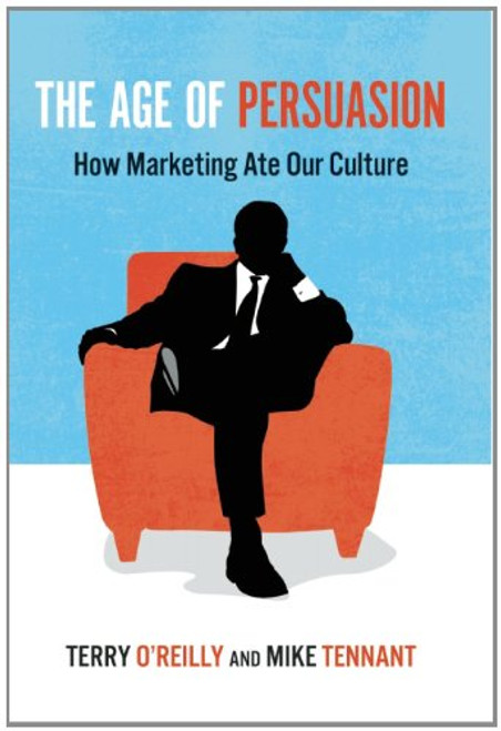 The Age of Persuasion: How Marketing Ate Our Culture