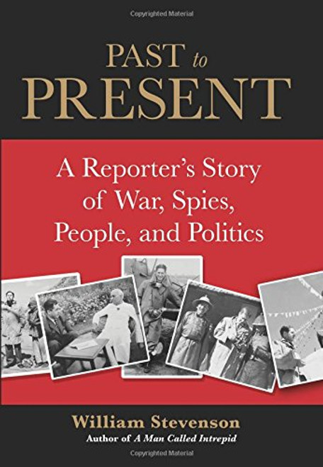 Past to Present: A Reporter's Story Of War, Spies, People, And Politics