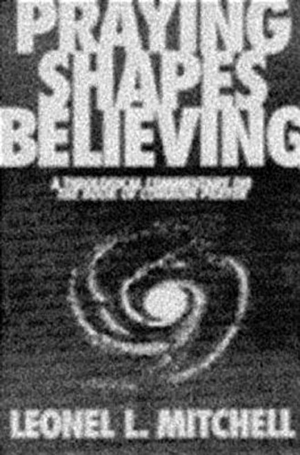 Praying Shapes Believing: A Theological Commentary on the Book of Common Prayer Praying Shapes Believing: A Theological Commentary on the Book of Common Prayer