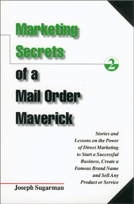 Marketing Secrets of a Mail Order Maverick : Stories & Lessons on the Power of Direct Marketing to Start a Successful Business, Create a Brand