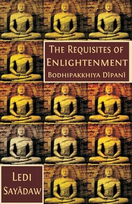 The Requisites of Enlightenment (Bodhipakkhiya Dipani) The Requisites of Enlightenment (Bodhipakkhiya Dipani)