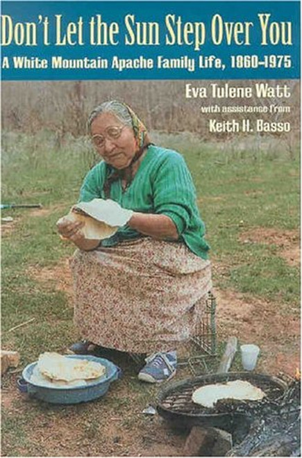 Don't Let the Sun Step Over You: A White Mountain Apache Family Life, 18601975