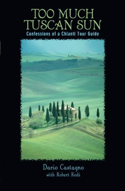 Too Much Tuscan Sun: Confessions Of A Chianti Tour Guide