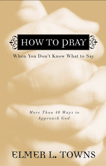 How to Pray When You Don't Know What to Say: More Than 40 Ways to Approach God